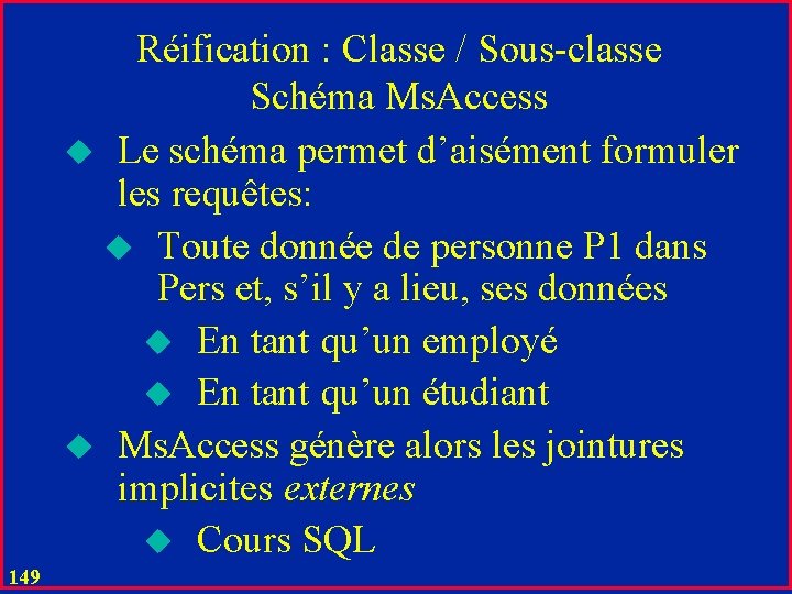 Réification : Classe / Sous-classe Schéma Ms. Access u Le schéma permet d’aisément formuler