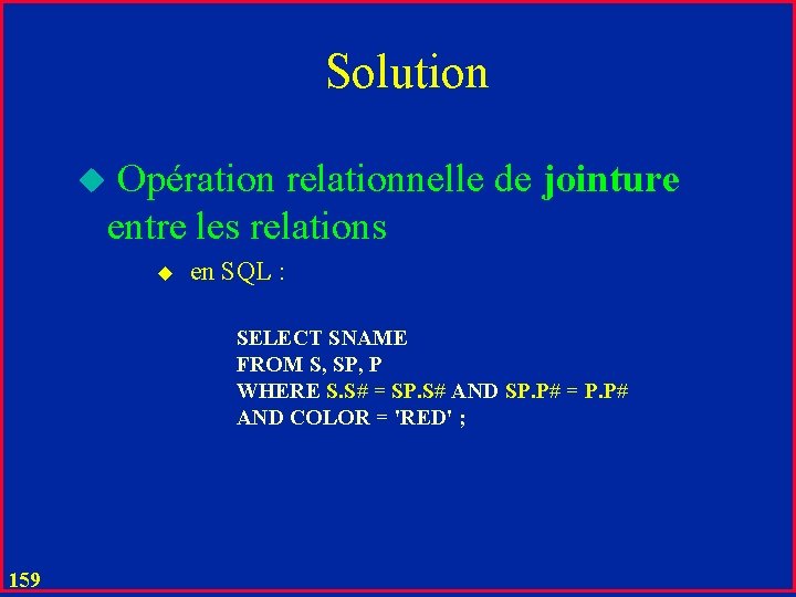 Solution u Opération relationnelle de jointure entre les relations u en SQL : SELECT