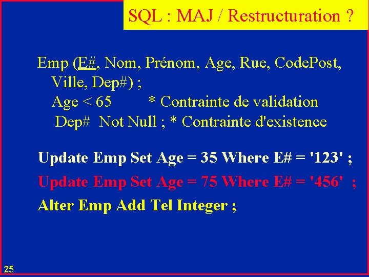  SQL : MAJ / Restructuration ? Emp (E#, Nom, Prénom, Age, Rue, Code.