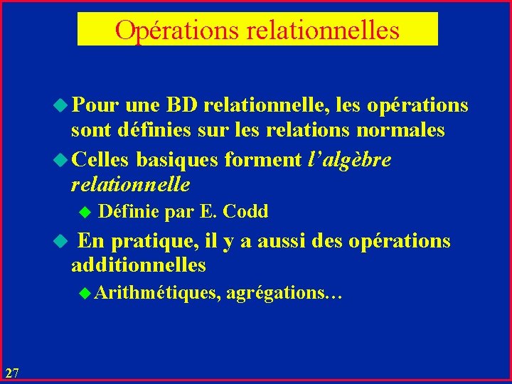 Opérations relationnelles u Pour une BD relationnelle, les opérations sont définies sur les relations