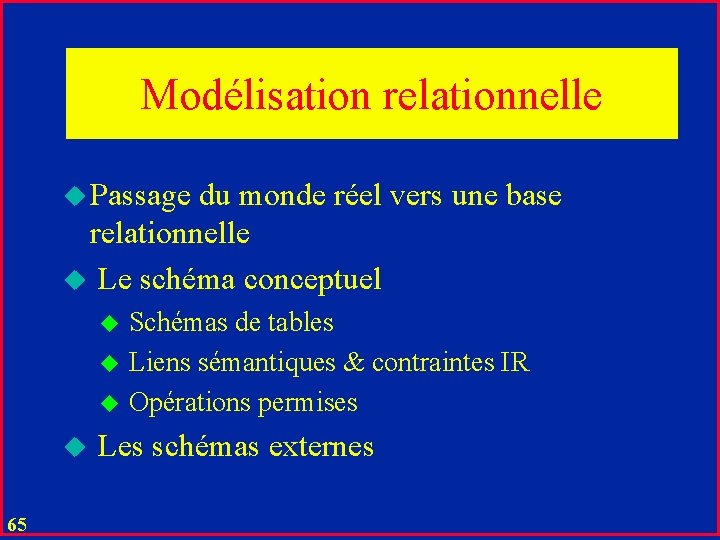 Modélisation relationnelle u Passage du monde réel vers une base relationnelle u Le schéma