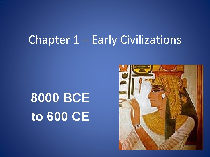 Chapter 1 – Early Civilizations 8000 BCE to 600 CE 