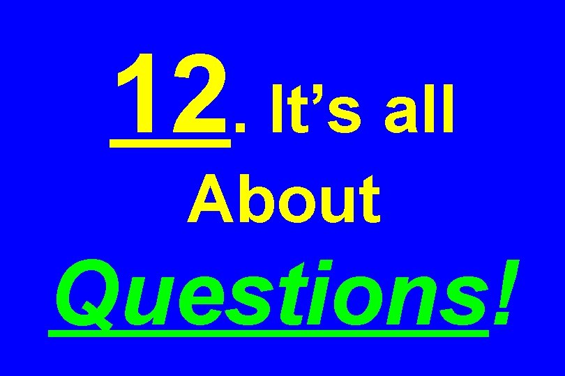 12. It’s all About Questions! 