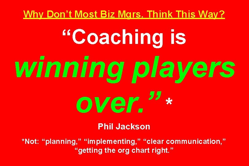 Why Don’t Most Biz Mgrs. Think This Way? “Coaching is winning players over. ”