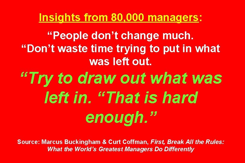 Insights from 80, 000 managers: “People don’t change much. “Don’t waste time trying to