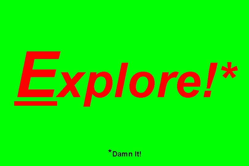 Explore!* *Damn It! 