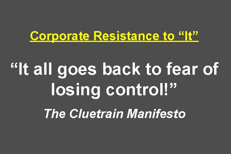 Corporate Resistance to “It” “It all goes back to fear of losing control!” The