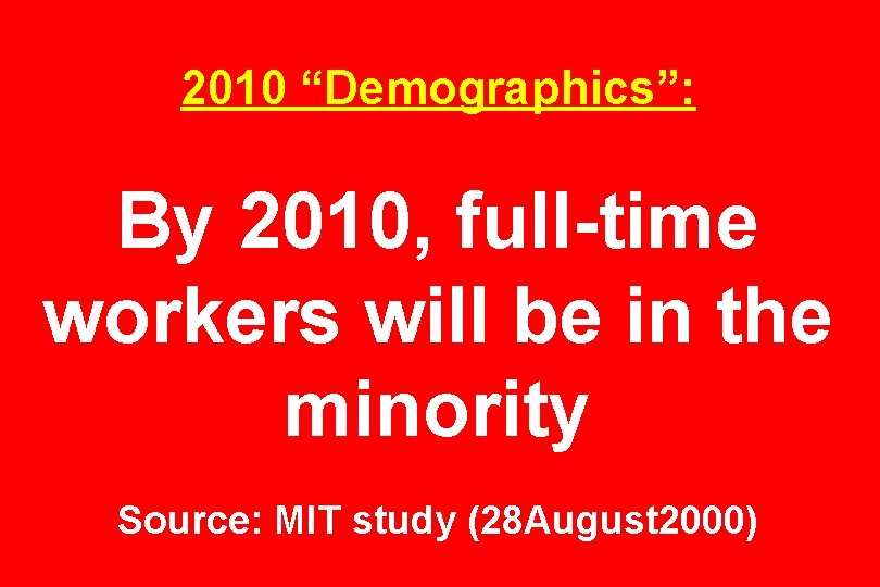 2010 “Demographics”: By 2010, full-time workers will be in the minority Source: MIT study