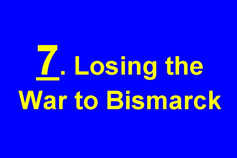 7. Losing the War to Bismarck 