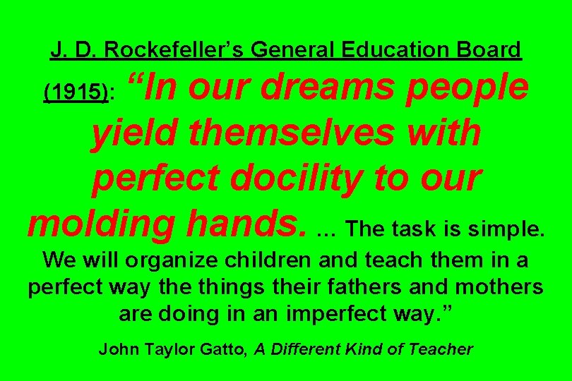 J. D. Rockefeller’s General Education Board “In our dreams people yield themselves with perfect