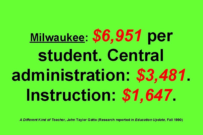 Milwaukee: $6, 951 per student. Central administration: $3, 481. Instruction: $1, 647. A Different