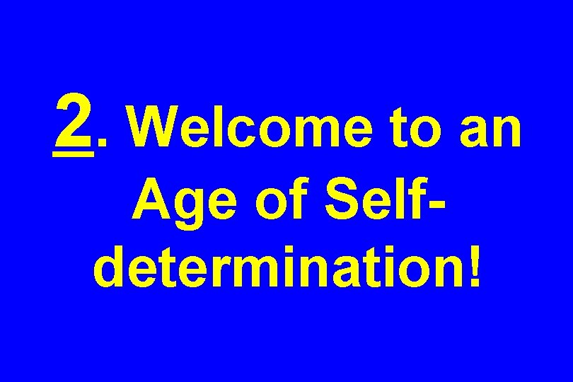 2. Welcome to an Age of Selfdetermination! 