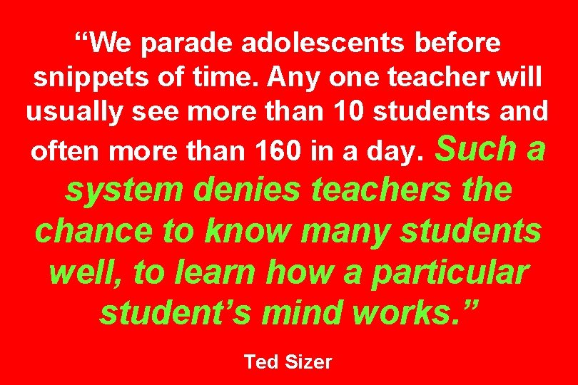 “We parade adolescents before snippets of time. Any one teacher will usually see more