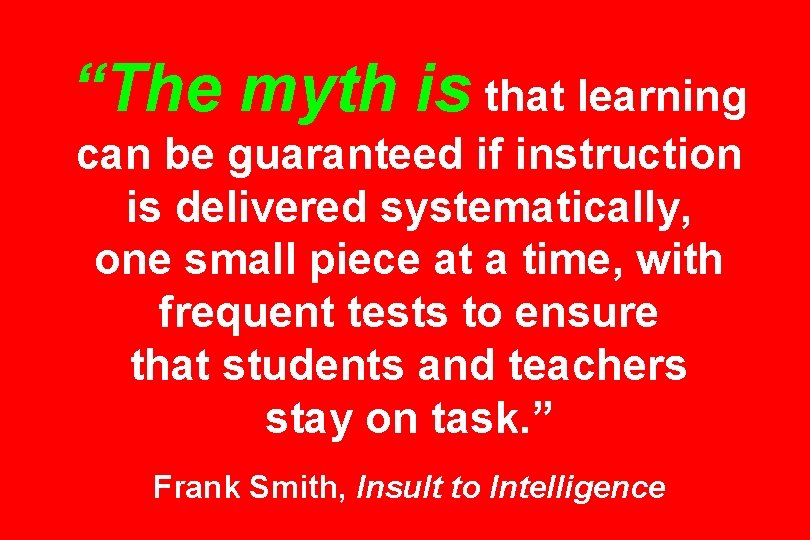 “The myth is that learning can be guaranteed if instruction is delivered systematically, one