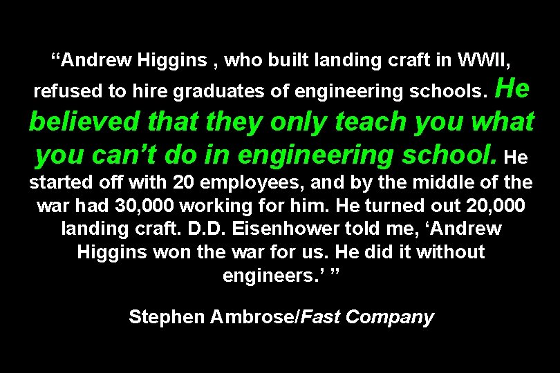 “Andrew Higgins , who built landing craft in WWII, He believed that they only