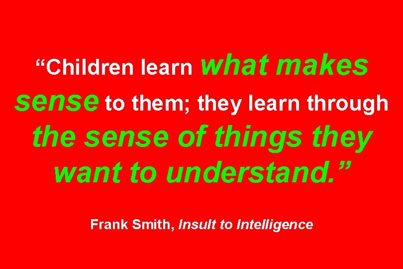 “Children learn what makes sense to them; they learn through the sense of things