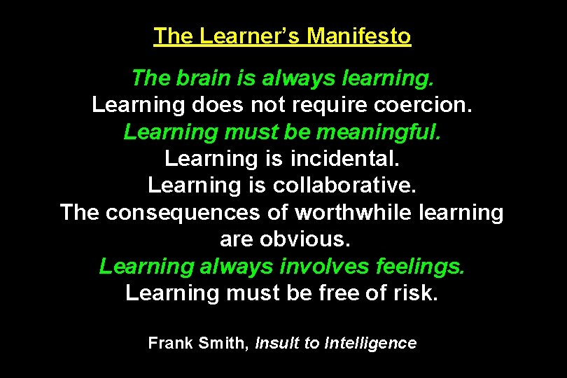 The Learner’s Manifesto The brain is always learning. Learning does not require coercion. Learning