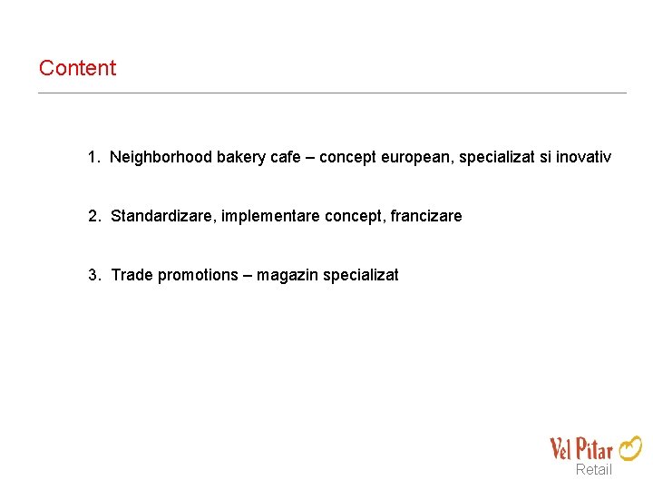 Content 1. Neighborhood bakery cafe – concept european, specializat si inovativ 2. Standardizare, implementare