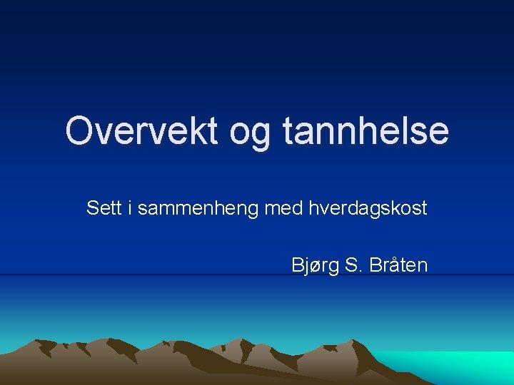 Overvekt og tannhelse Sett i sammenheng med hverdagskost Bjørg S. Bråten 