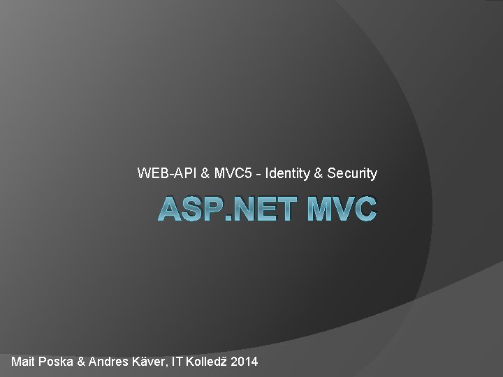 WEB-API & MVC 5 - Identity & Security ASP. NET MVC Mait Poska &