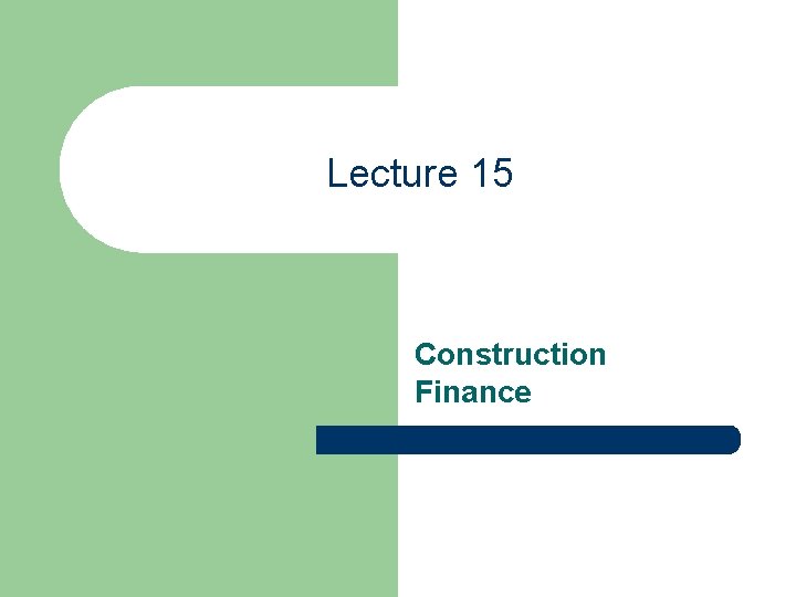 Lecture 15 Construction Finance 