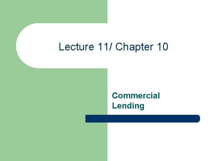 Lecture 11/ Chapter 10 Commercial Lending 