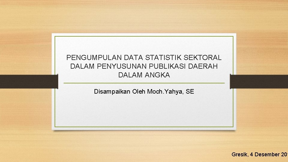 PENGUMPULAN DATA STATISTIK SEKTORAL DALAM PENYUSUNAN PUBLIKASI DAERAH DALAM ANGKA Disampaikan Oleh Moch. Yahya,