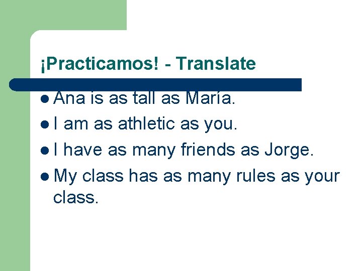 ¡Practicamos! - Translate l Ana is as tall as María. l I am as