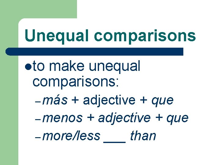 Unequal comparisons lto make unequal comparisons: – más + adjective + que – menos