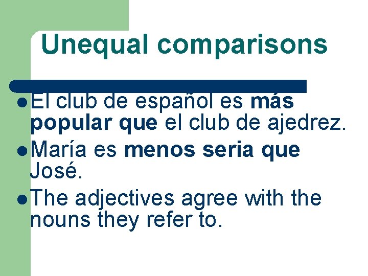 Unequal comparisons l El club de español es más popular que el club de