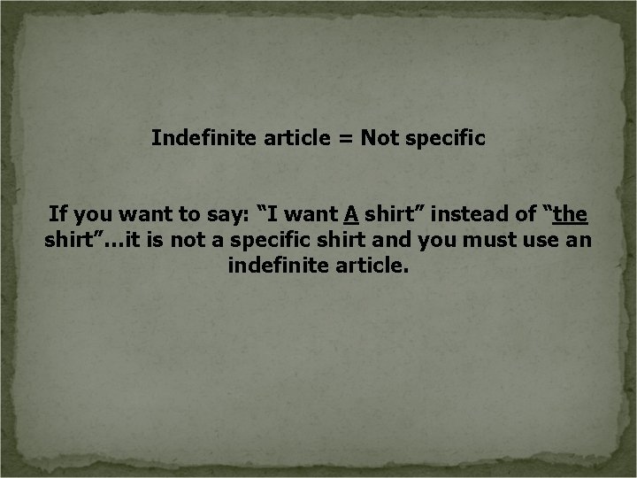 Indefinite article = Not specific If you want to say: “I want A shirt”