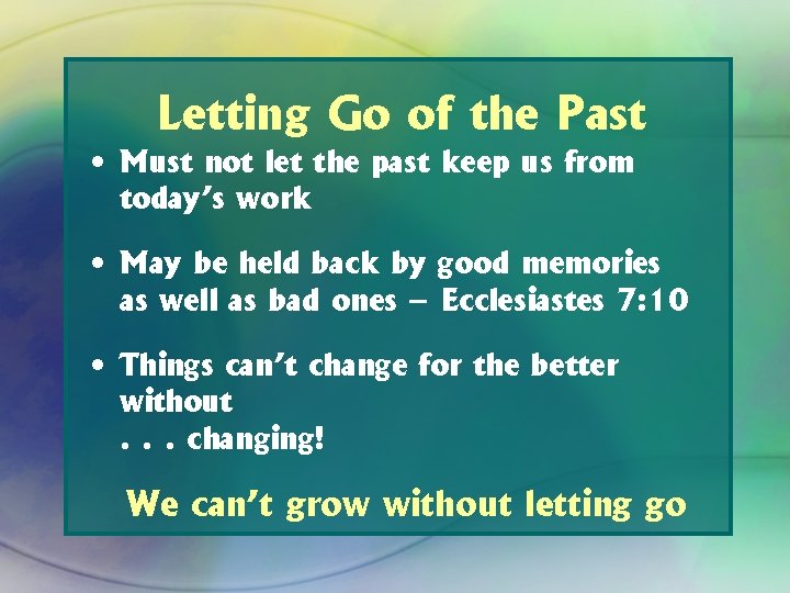 Letting Go of the Past • Must not let the past keep us from