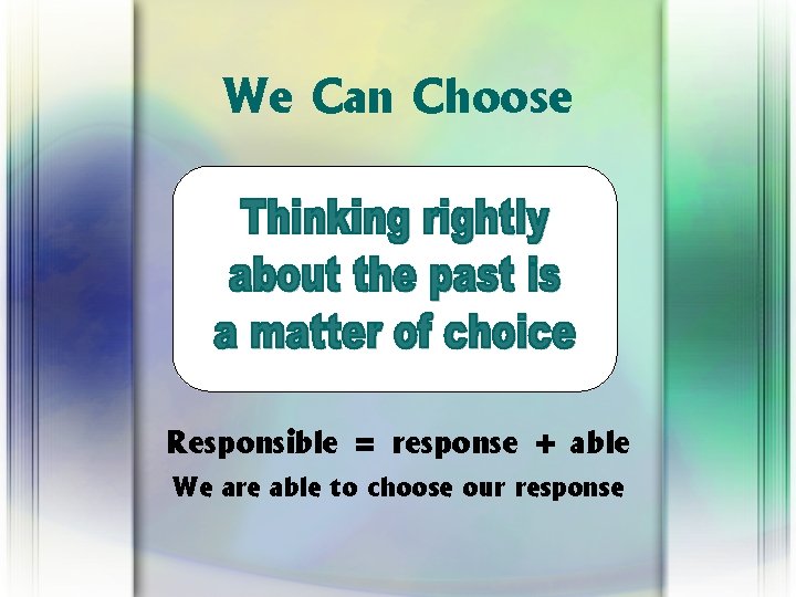 We Can Choose Responsible = response + able We are able to choose our