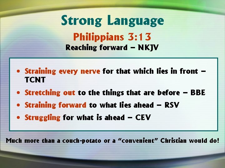 Strong Language Philippians 3: 13 Reaching forward – NKJV • Straining every nerve for