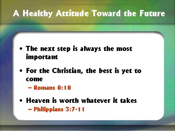 A Healthy Attitude Toward the Future • The next step is always the most