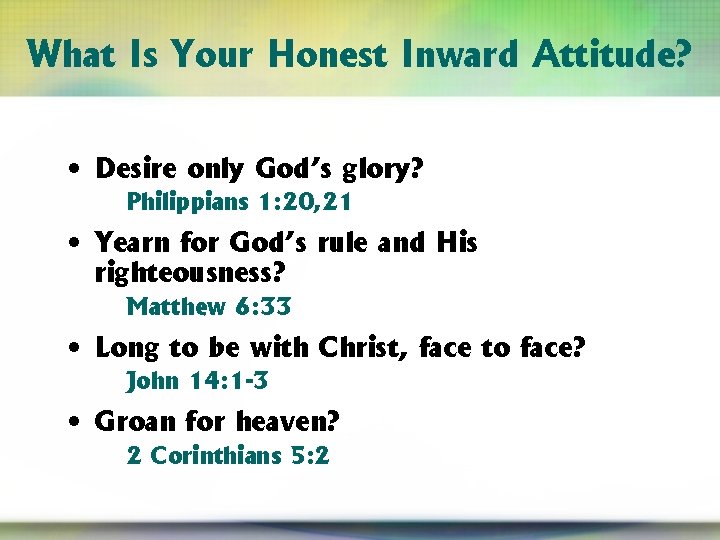 What Is Your Honest Inward Attitude? • Desire only God’s glory? Philippians 1: 20,