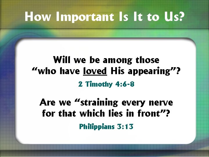 How Important Is It to Us? Will we be among those “who have loved