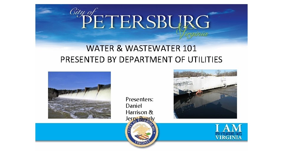 WATER & WASTEWATER 101 PRESENTED BY DEPARTMENT OF UTILITIES Presenters: Daniel Harrison & Jerry