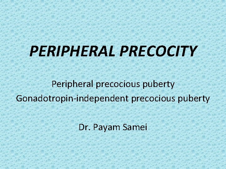 PERIPHERAL PRECOCITY Peripheral precocious puberty Gonadotropin-independent precocious puberty Dr. Payam Samei 