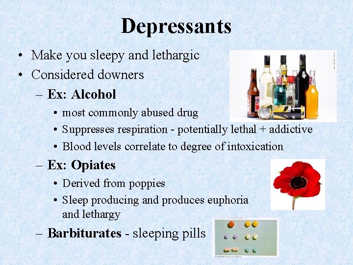 Depressants • Make you sleepy and lethargic • Considered downers – Ex: Alcohol •