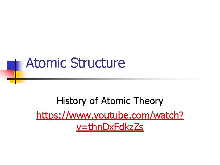 Atomic Structure History of Atomic Theory https: //www. youtube. com/watch? v=thn. Dx. Fdkz. Zs