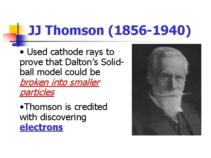 JJ Thomson (1856 -1940) • Used cathode rays to prove that Dalton’s Solidball model