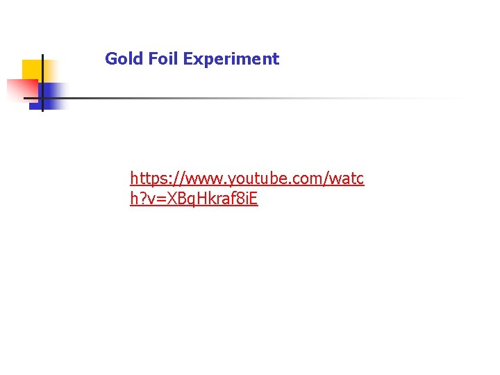 Gold Foil Experiment https: //www. youtube. com/watc h? v=XBq. Hkraf 8 i. E 