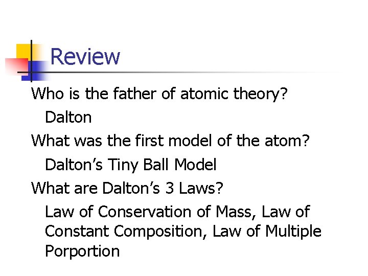 Review Who is the father of atomic theory? Dalton What was the first model