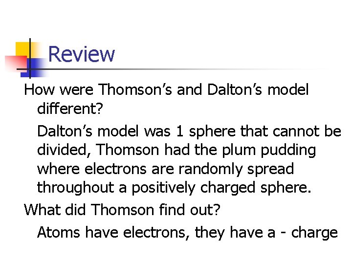 Review How were Thomson’s and Dalton’s model different? Dalton’s model was 1 sphere that