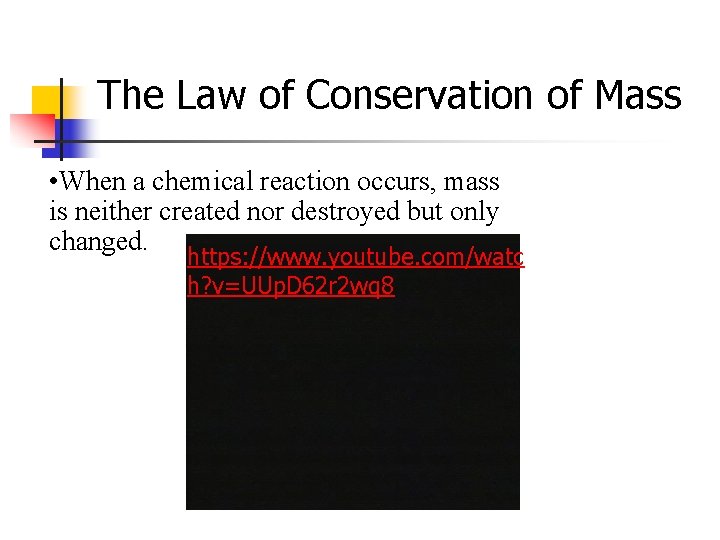 The Law of Conservation of Mass • When a chemical reaction occurs, mass is