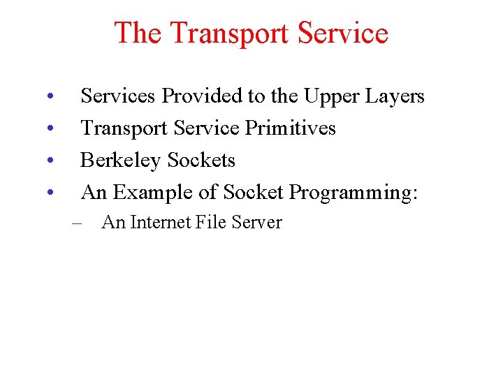 The Transport Service • • Services Provided to the Upper Layers Transport Service Primitives The Transport Service • • Services Provided to the Upper Layers Transport Service Primitives