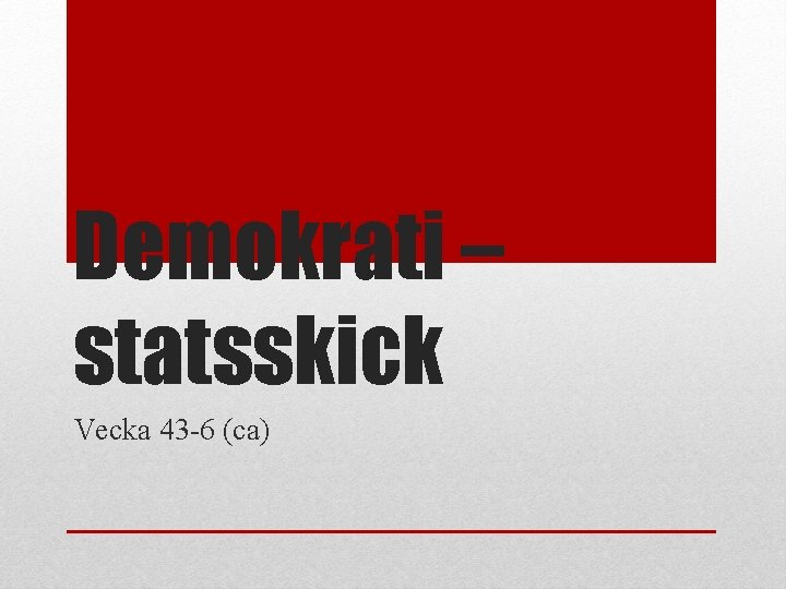 Demokrati – statsskick Vecka 43 -6 (ca) 