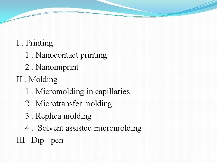 I. Printing 1. Nanocontact printing 2. Nanoimprint II. Molding 1. Micromolding in capillaries 2.