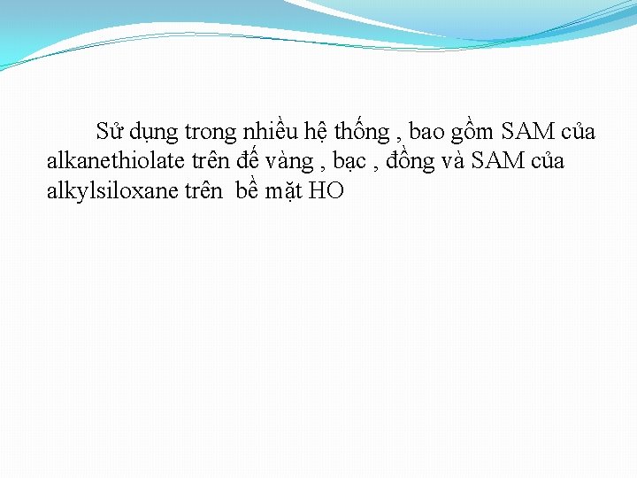 Sử dụng trong nhiều hệ thống , bao gồm SAM của alkanethiolate trên đế